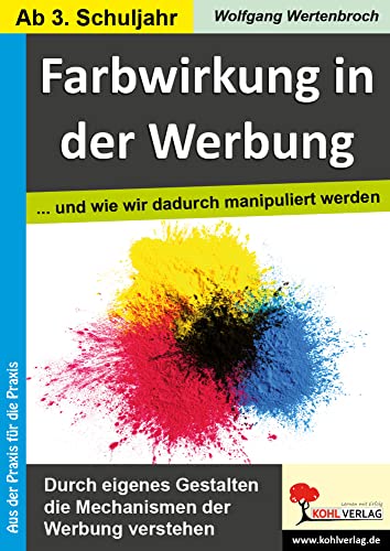 Farbwirkung in der Werbung: ... und wie wir dadurch manipuliert werden Farbwirkung in der Werbung: ... und wie wir dadurch manipuliert werden von KOHL VERLAG Der Verlag mit dem Baum