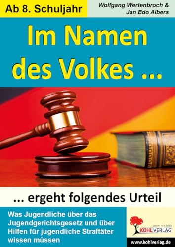 Im Namen des Volkes ... ergeht folgendes Urteil: Was Jugendliche über Straftaten und das Jugendgerichtsgesetz wissen müssen von KOHL VERLAG Der Verlag mit dem Baum