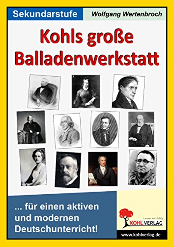 Kohls große Balladenwerkstatt: Für einen aktiven und modernen Unterricht von KOHL VERLAG Der Verlag mit dem Baum