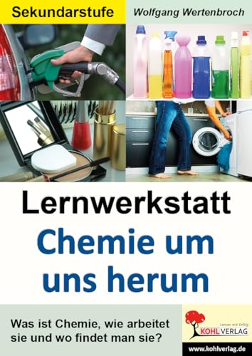 Lernwerkstatt Chemie um uns herum: Naturkundlicher Unterricht (ab 5. Schuljahr): Was ist Chemie, wie arbeitet sie und wo findet man sie? von KOHL VERLAG Der Verlag mit dem Baum