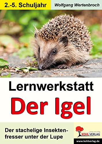 Lernwerkstatt Der Igel: Der stachelige Insektenfresser unter der Lupe von KOHL VERLAG Der Verlag mit dem Baum