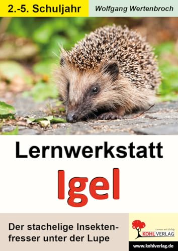 Lernwerkstatt Der Igel: Der stachelige Insektenfresser unter der Lupe von KOHL VERLAG Der Verlag mit dem Baum