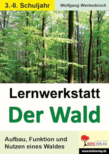 Lernwerkstatt Der Wald: Aufbau, Funktion und Nutzen eines Waldes von Kohl Verlag