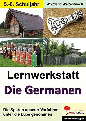 Lernwerkstatt Die Germanen (Sekundarstufe): Die Spuren unserer Vorfahren: Die Spuren unserer Vorfahren unter die Lupe genommen