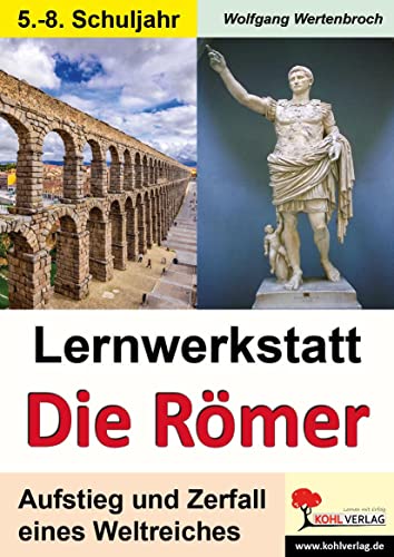 Lernwerkstatt Die Römer / Sekundarstufe: Aufstieg und Zerfall eines Weltreiches von Kohl Verlag