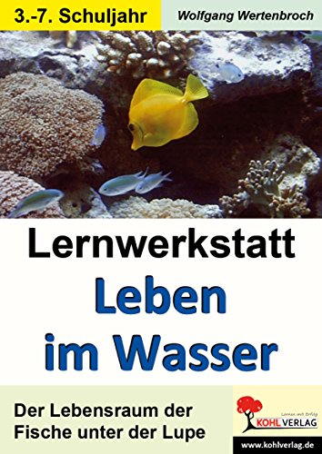 Lernwerkstatt Leben im Wasser: Der Lebensraum der Fische unter der Lupe von KOHL VERLAG Der Verlag mit dem Baum
