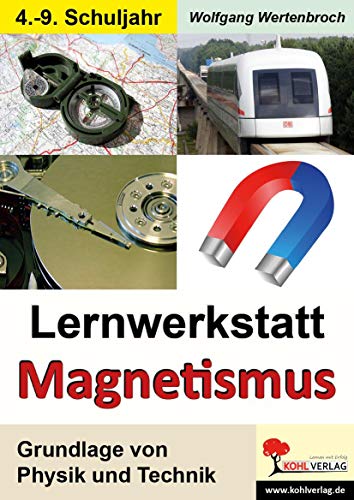 Lernwerkstatt Magnetismus: Grundlage von Physik und Technik von Kohl Verlag