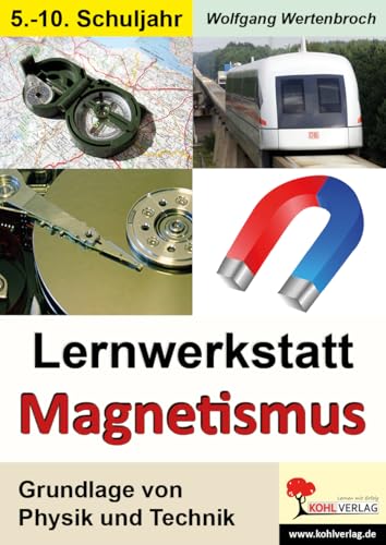 Lernwerkstatt Magnetismus: Grundlage von Physik und Technik von Kohl Verlag