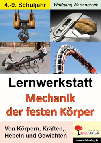 Lernwerkstatt Mechanik der festen Körper: Kurztexte / Aufgaben / Übungen / Informationen / Mit Lösungen. Kopiervorlagen von KOHL VERLAG Der Verlag mit dem Baum