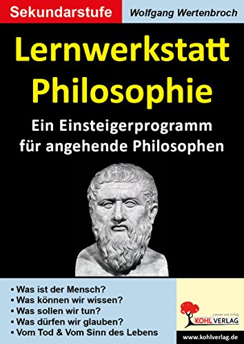 Lernwerkstatt Philosophie: Ein Einsteigerprogramm für angehende Philosophen von KOHL VERLAG Der Verlag mit dem Baum