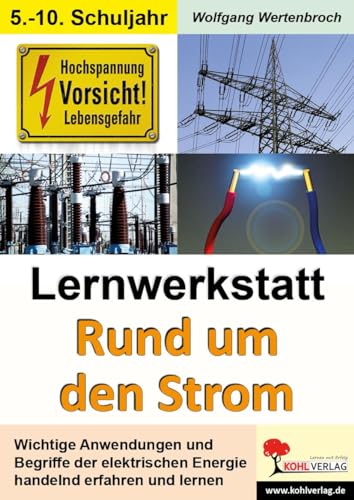 Lernwerkstatt Rund um den Strom: Wichtige Anwendungen und Begriffe der elektrischen Energie handelnd erfahren und lernen