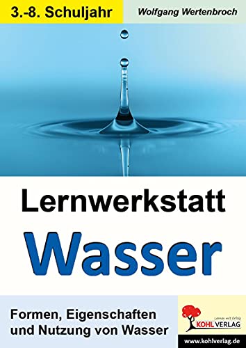 Lernwerkstatt Wasser: Formen, Eigenschaften und Nutzung von Wasser Lernwerkstatt Wasser: Formen, Eigenschaften und Nutzung von Wasser