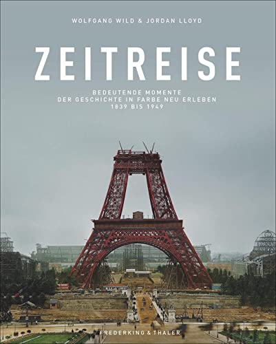 Bildband: Zeitreise. Bedeutende Momente der Geschichte von 1839 bis 1949 in Farbe neu erleben. Zeitgeschichte in historischen, aufwendig kolorierten ... Geschichte in Farbe neu erleben 1839 bis 1949 von Frederking & Thaler