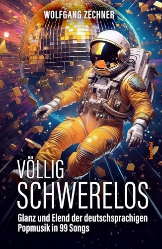 Völlig schwerelos: Glanz und Elend der deutschsprachigen Popmusik in 99 Songs Völlig schwerelos: Glanz und Elend der deutschsprachigen Popmusik in 99 Songs von Hannibal