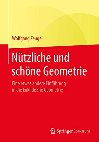 Nützliche und schöne Geometrie: Eine etwas andere Einführung in die Euklidische Geometrie von Springer Spektrum