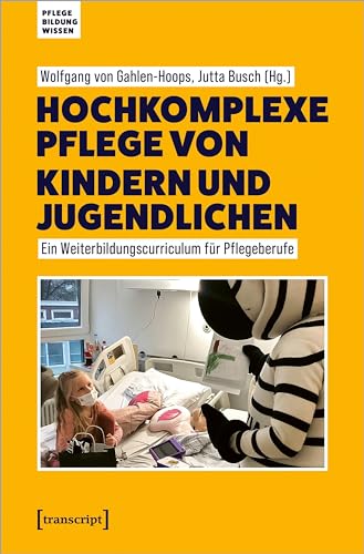 Hochkomplexe Pflege von Kindern und Jugendlichen: Ein Weiterbildungscurriculum für Pflegeberufe (Pflege - Bildung - Wissen)