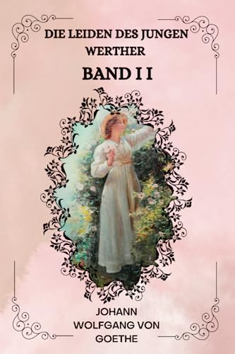 Die Leiden des jungen Werther Band II Von Johann Wolfgang von Goethe ( GERMAN EDITION )
