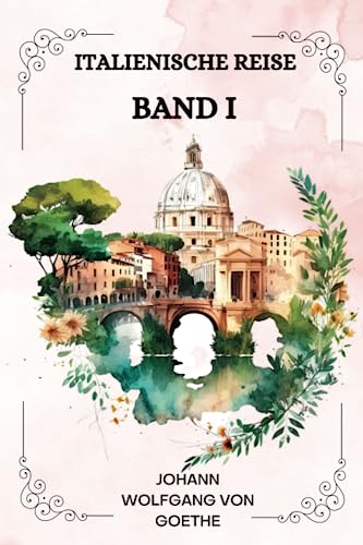 Italienische Reise Band I Von Johann Wolfgang von Goethe ( GERMAN EDITION ) von Independently published