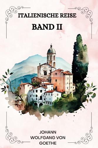 Italienische Reise Band II Von Johann Wolfgang von Goethe ( GERMAN EDITION )