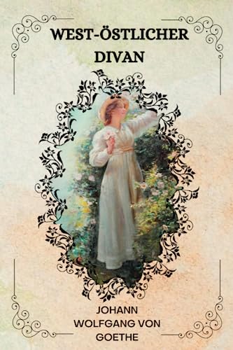 West-östlicher Divan Von Johann Wolfgang von Goethe ( GERMAN EDITION )