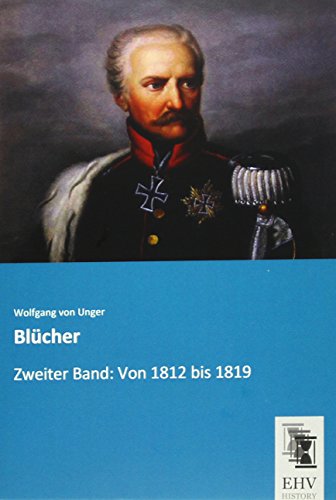 Blücher: Zweiter Band: Von 1812 bis 1819 von EHV-History