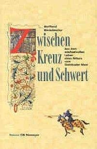 Zwischen Kreuz und Schwert: Aus dem wechselvollen Leben eines Ritters vom Steinhuder Meer: Aus dem wechselvollen Leben eines Ritters vom Steinhuder Meer. Roman