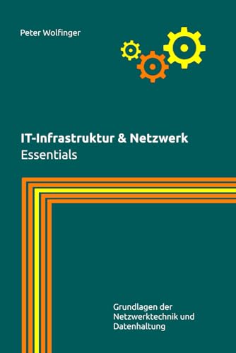 IT-Infrastruktur & Netzwerk: Essentials (Grundlagen der Informatik in Ausbildung, Studium und Beruf) von Independently published