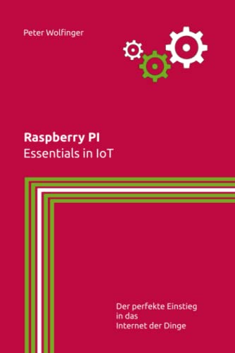 Raspberry PI: Essentials in IoT (Grundlagen der Informatik in Ausbildung, Studium und Beruf)