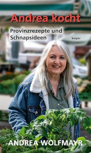 Andrea kocht: Provinzrezepte und Schnapsideen