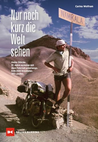 Nur noch kurz die Welt sehen: Heinz Stücke. 51 Jahre nonstop mit dem Fahrrad unterwegs. 648.000 Kilometer. 196 Länder. Nur noch kurz die Welt sehen: Heinz Stücke. 51 Jahre nonstop mit dem Fahrrad unterwegs. 648.000 Kilometer. 196 Länder. von DELIUS KLASING