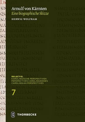 Arnulf von Kärnten (um 850 -899): Eine biographische Skizze (Relectio. Karolingische Perspektiven)