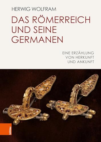 Das Römerreich und seine Germanen: Eine Erzählung von Herkunft und Ankunft