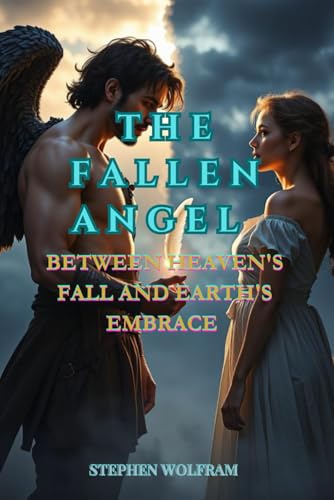 The Fallen Angel: Between Heaven's Fall and Earth's Embrace von Independently published