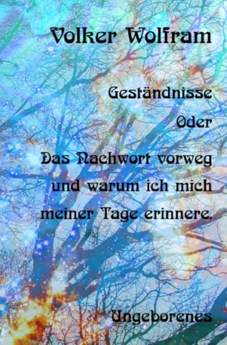 Geständnisse: - Oder - Das Nachwort vorweg und warum ich mich meiner Tage erinnere. von epubli