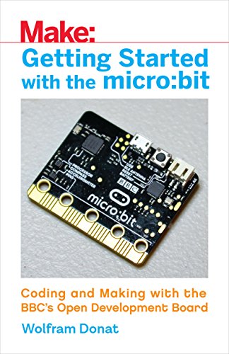 Getting Started with the Micro: Bit: Coding and Making with the Bbc's Open Development Board (Make)
