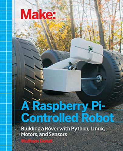 Make a Raspberry Pi-Controlled Robot: Building a Rover with Python, Linux, Motors, and Sensors