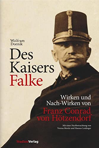 Des Kaisers Falke: Wirken und Nach-Wirken von Franz Conrad von Hötzendorf (Veröffentlichungen des Ludwig-Boltzmann-Instituts für Kriegsfolgen, Band 25) von Studienverlag GmbH