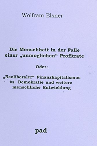Die Menschheit in der Falle einer „unmöglichen“ Profitrate oder: „Neoliberaler“ Finanzkapitalismus versus Demokratie und weitere menschliche Ent"wick"lung von pad-verlag / Bergkamen