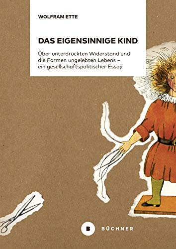 Das eigensinnige Kind: Über unterdrückten Widerstand und die Formen ungelebten Lebens – ein gesellschaftspolitischer Essay von Bchner-Verlag