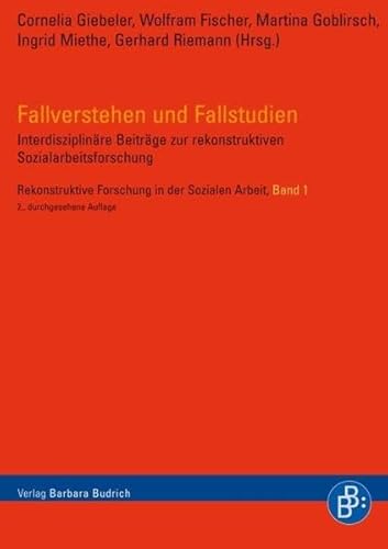 Fallverstehen und Fallstudien: Interdisziplinäre Beiträge zur rekonstruktiven Sozialarbeitsforschung (Rekonstruktive Forschung in der Sozialen Arbeit) von BUDRICH