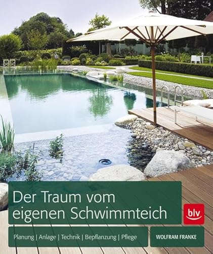 Der Traum vom eigenen Schwimmteich: Planung, Anlage, Technik, Bepflanzung, Pflege Der Traum vom eigenen Schwimmteich: Planung, Anlage, Technik, Bepflanzung, Pflege