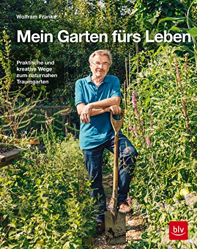 Mein Garten fürs Leben: Praktische und kreative Wege zum naturnahen Traumgarten (BLV Pflanzenpraxis)