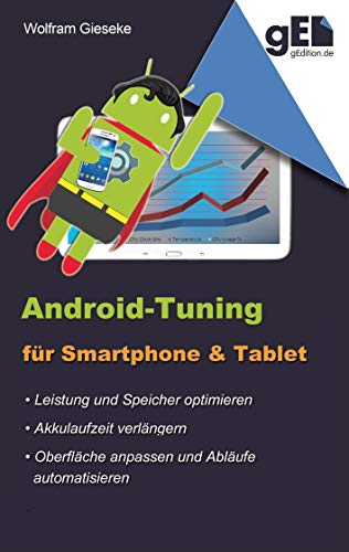 Android-Tuning für Smartphone und Tablet: Leistung optimieren, Laufzeit verlängern, Oberfläche anpassen und automatisieren