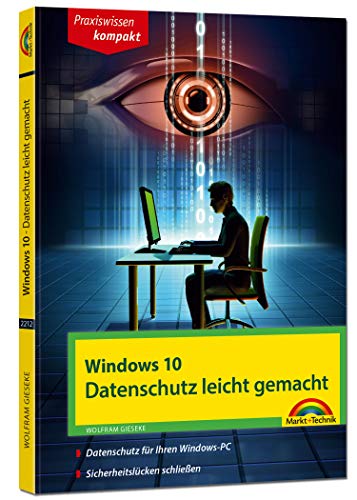 Windows 10 - Datenschutz und Sicherheit leicht gemacht: Datenschutz für Ihren Windows-PC. Sicherheitslücken schließen Windows 10 - Datenschutz und Sicherheit leicht gemacht: Datenschutz für Ihren Windows-PC. Sicherheitslücken schließen von Markt + Technik