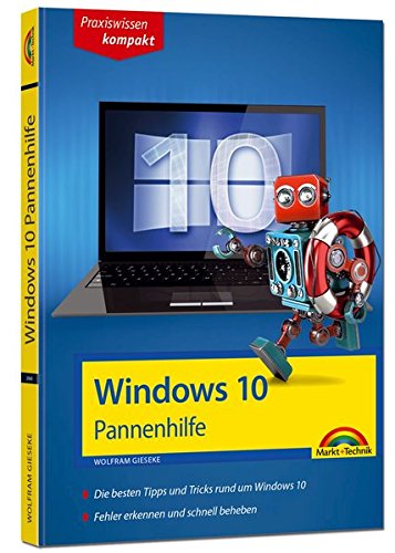 Windows 10 Pannenhilfe: Probleme erkennen, Lösungen finden, Fehler beheben - aktuell zu Windows 10 oder Vorgängerversionen von Markt + Technik Verlag