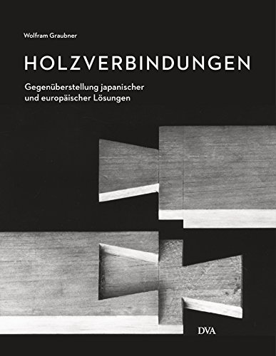 Holzverbindungen: Gegenüberstellungen japanischer und europäischer Lösungen von DVA Dt.Verlags-Anstalt