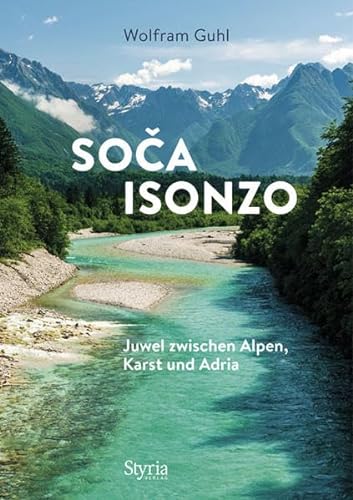 So a - Isonzo: Juwel zwischen Alpen, Karst und Adria von Styria Verlag