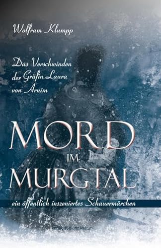 Mord im Murgtal: Das Verschwinden der Gräfin Arnim - ein öffentlich inszeniertes Schauermärchen von verlag regionalkultur,