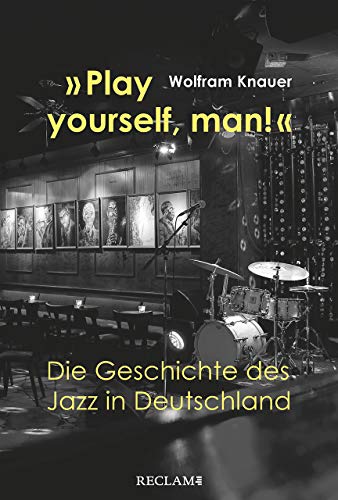 »Play yourself, man!«: Die Geschichte des Jazz in Deutschland von Reclam Philipp Jun.