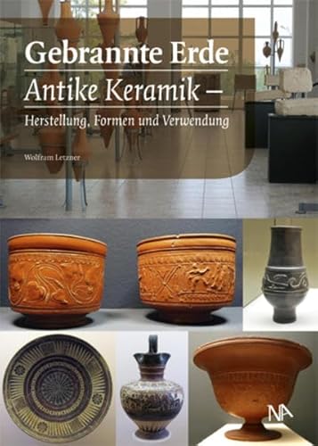 Gebrannte Erde: Antike Keramik - Herstellung, Formen und Verwendung